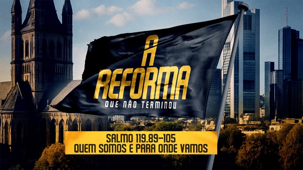 A Reforma que Não Terminou (Parte 1) - Salmo 119. 89-105 | Pr. Wilson Porte Jr.