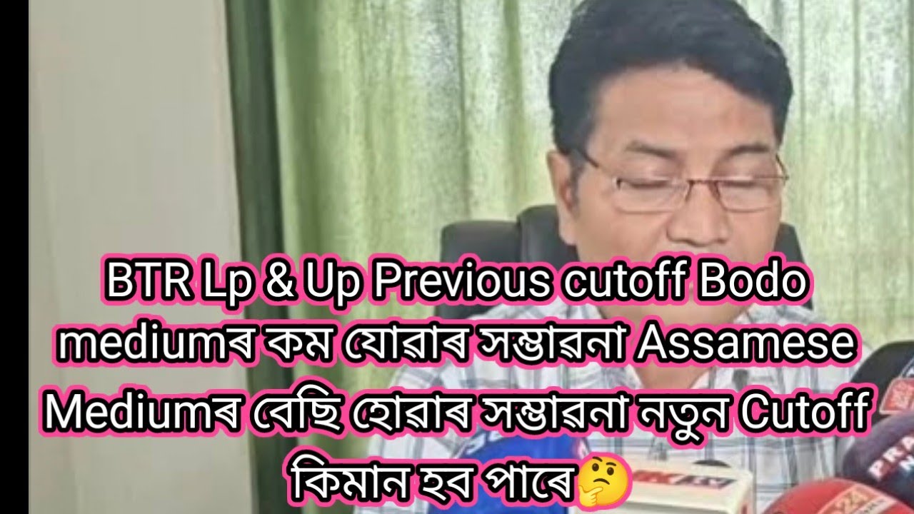 BTR Lp & Up Previous cutoff Bodo mediumৰ কম যোৱাৰ সম্ভাৱনা Assamese Mediumৰ বেছি হোৱাৰ সম্ভাৱনা সকলো