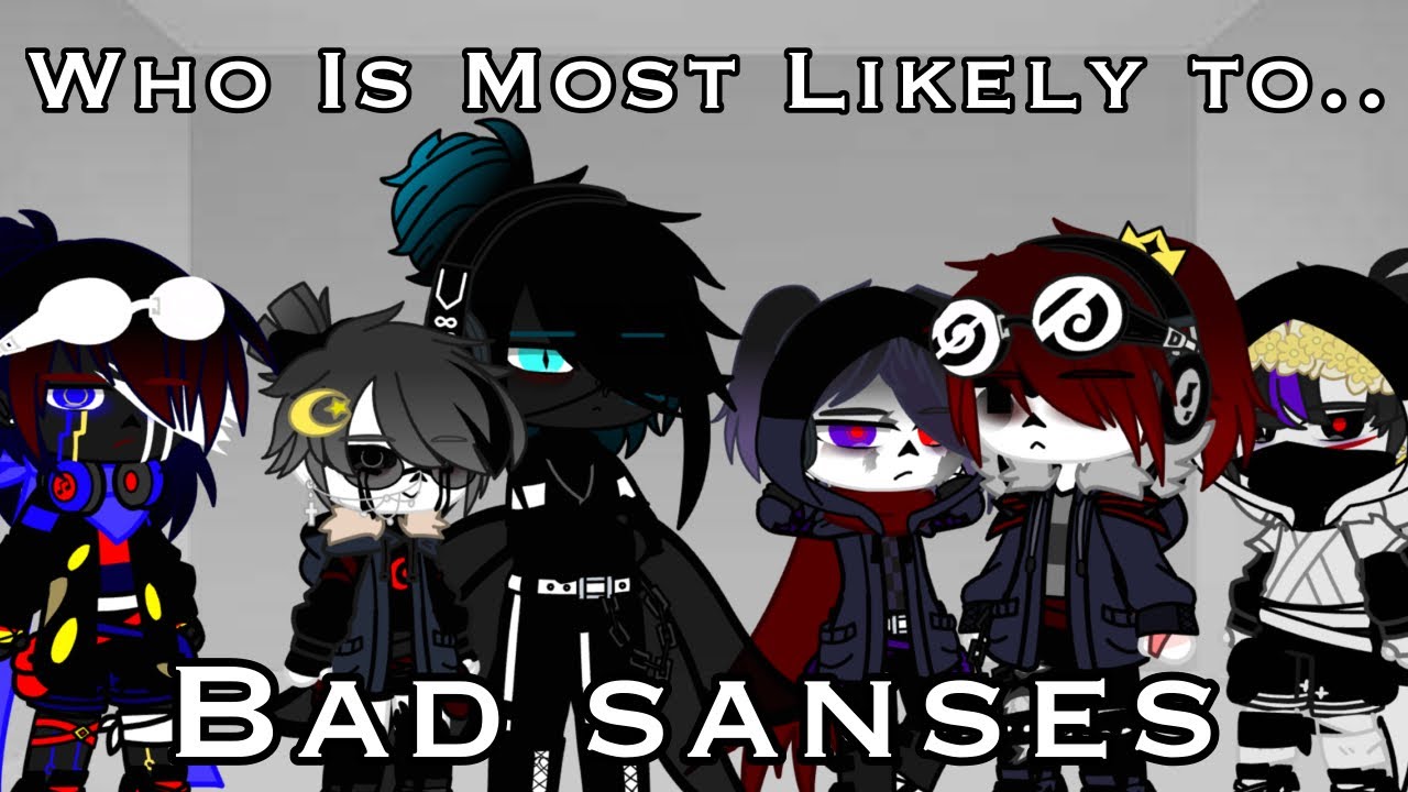 Who is most likely to.. ll Bad sanses skit/sans aus skit My Au ll〈• тeddy_тιred_arтιѕт •〉