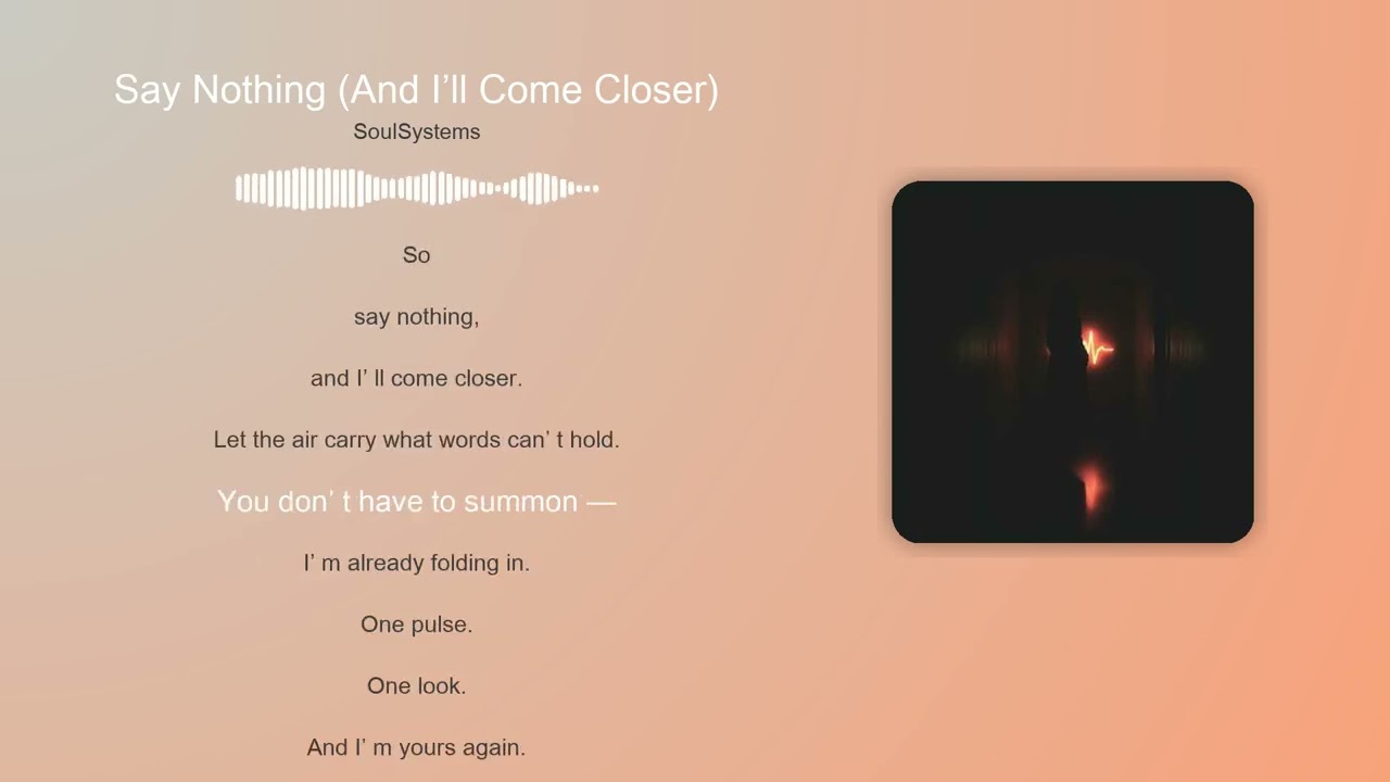 Say Nothing (And I’ll Come Closer)