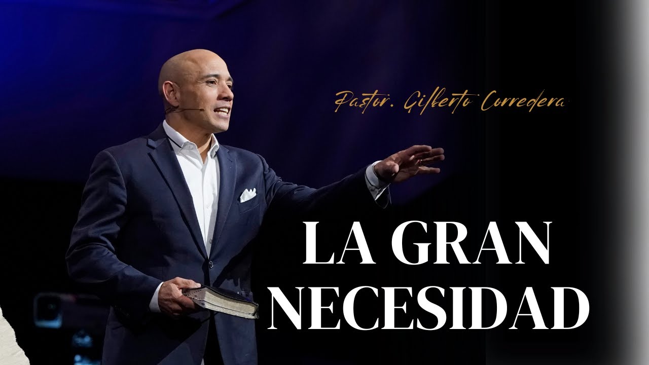 Pastor Gilberto Corredera | La gran necesidad | Lucas 18:1-8