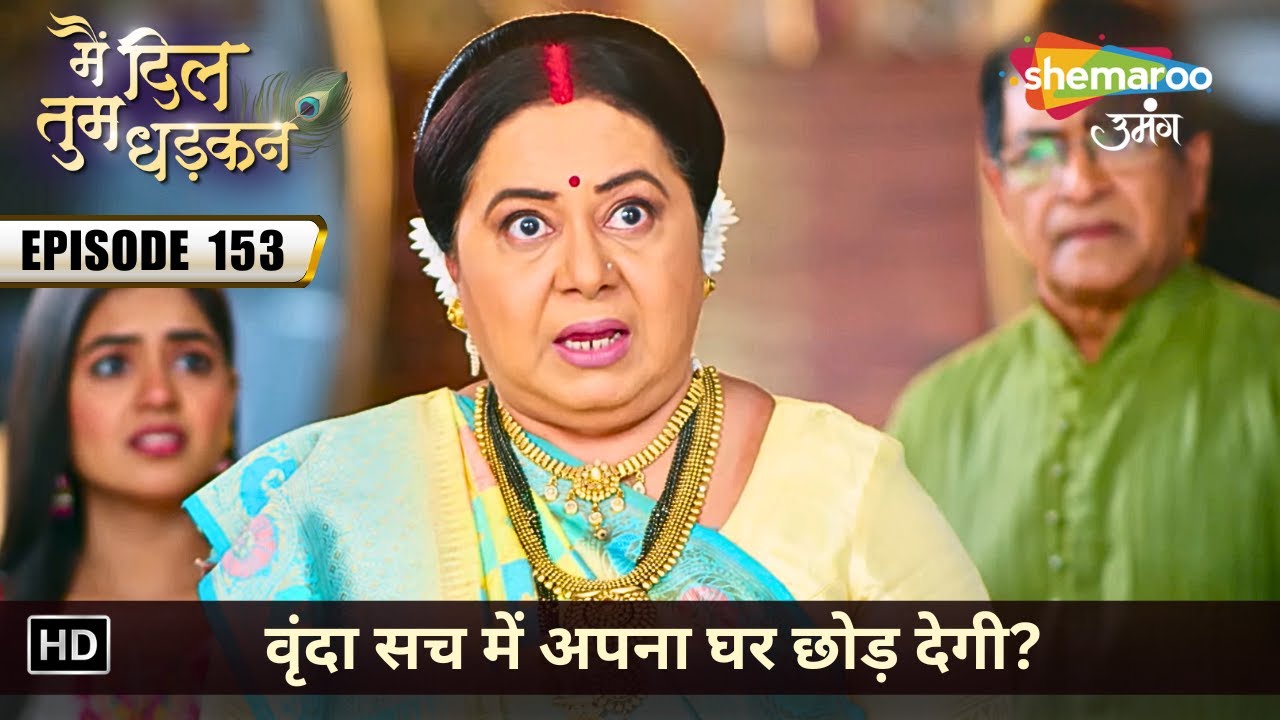 वृंदा सच में अपना घर छोड़ देगी? | Main Dil Tum Dhadkan | Latest Full Episode 153 | मै दिल तुम धड़कन