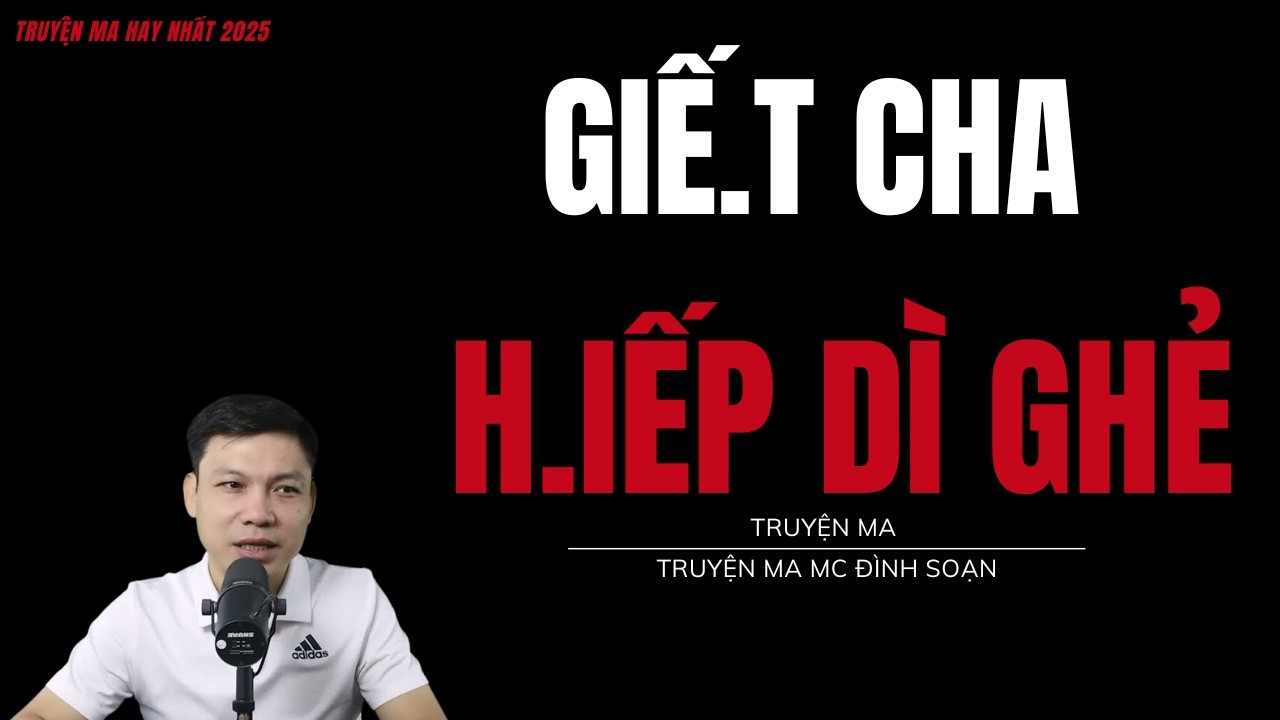 TRUYỆN MA ĐÌNH SOẠN : GIẾ.T CHA H.IẾP DÌ GHẺ : CHUYỆN MA MC ĐÌNH SOẠN MỚI NHẤT.