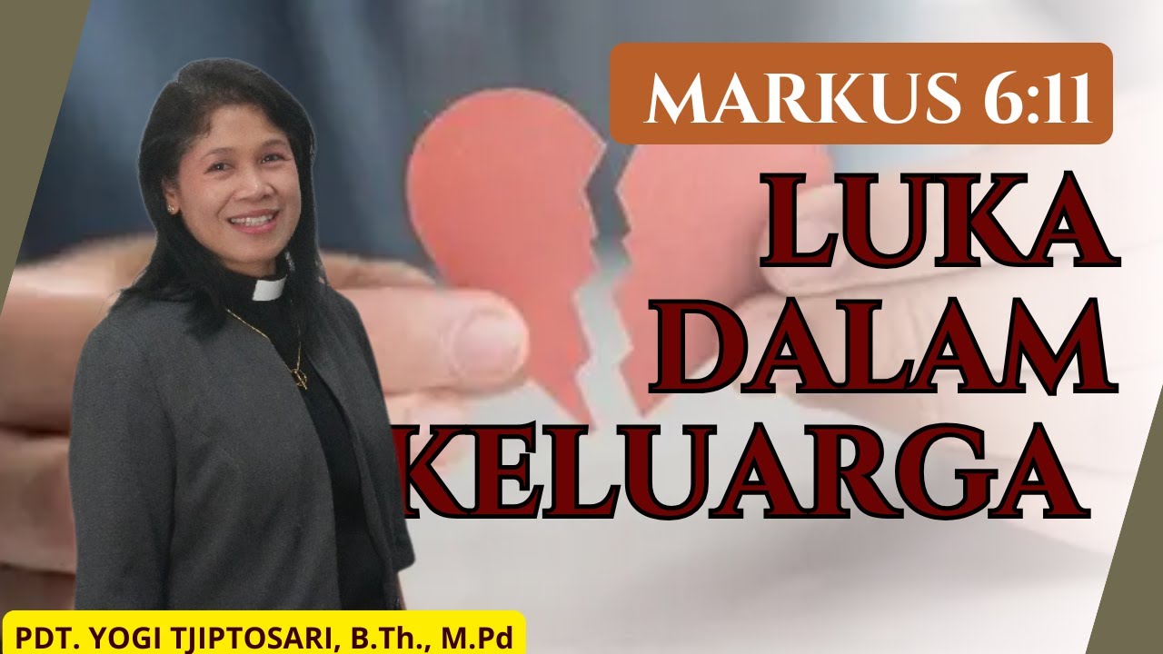 LUKA DALAM KELUARGA || MARKUS 6:11 || PDT. YOGI TJIPTOSARI, B.Th., M.Pd