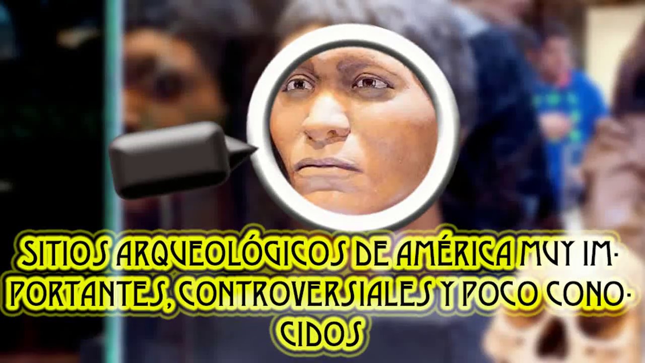 Sitios arqueol&oacute;gicos de am&eacute;rica muy importantes, controversiales y poco conocidos, primera serie