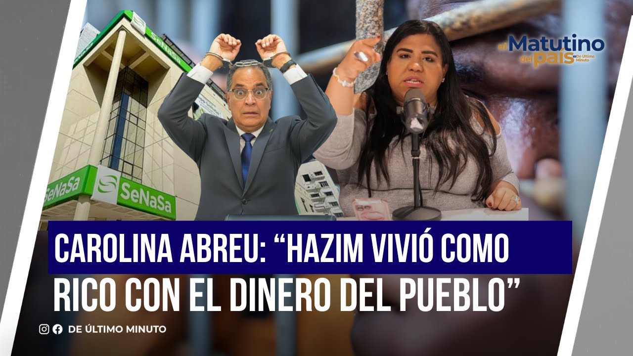 CAROLINA ABREU: HAZIM VIVIÓ COMO RICO CON EL DINERO DEL PUEBLO /  EL MATUTINO DEL PAIS