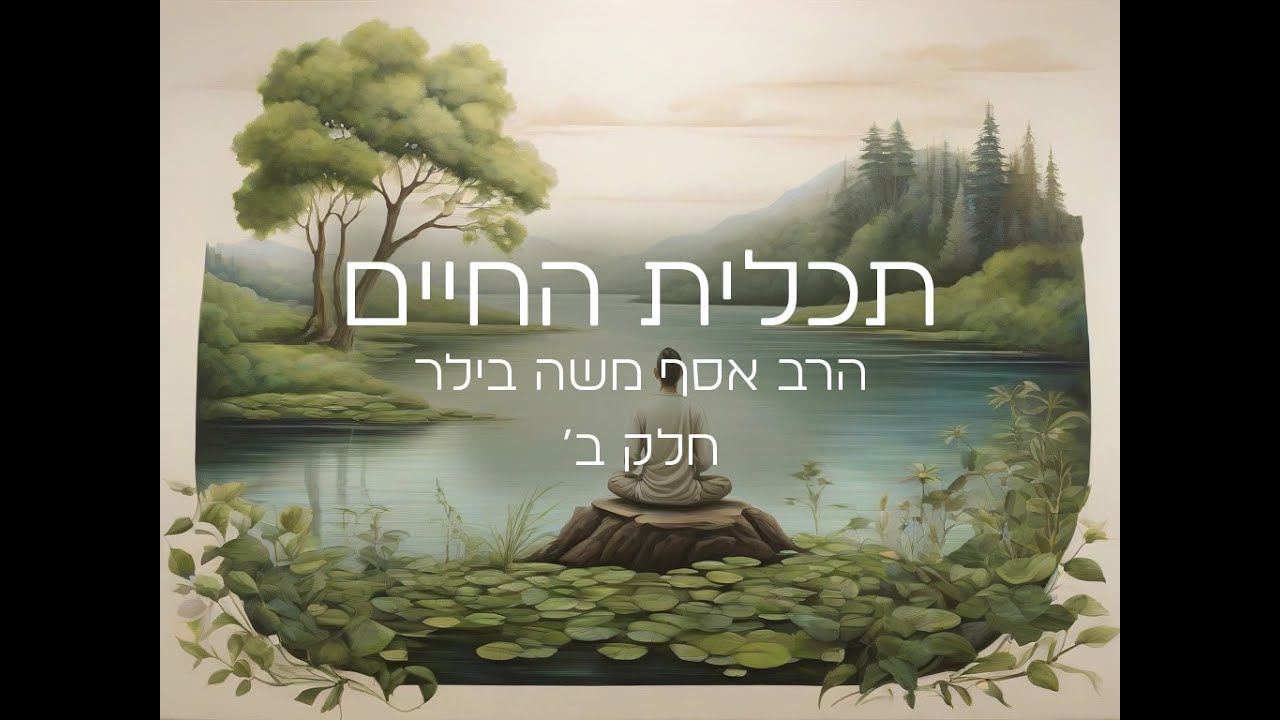 תכלית החיים | חלק ב' | הרב אסף משה בילר