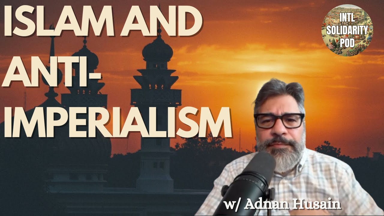 Islam in World Politics: An Anti-Imperialist Perspective (w/ Adnan Husain – @adnanhusainshow)