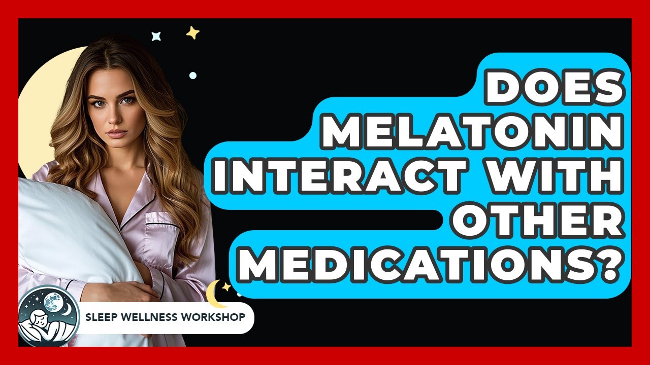 Does Melatonin Interact With Other Medications? - Sleep Wellness Workshop