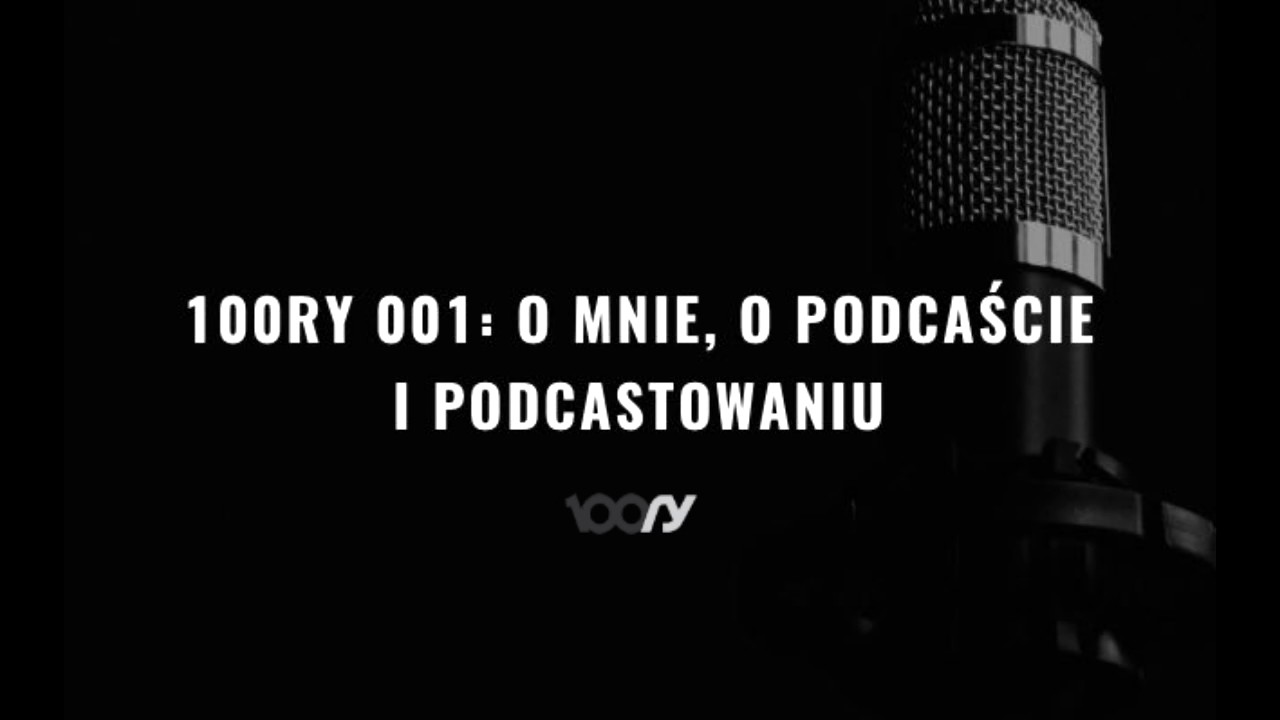O mnie, o podcaście i podcastowaniu || Podcast - 100RY #001