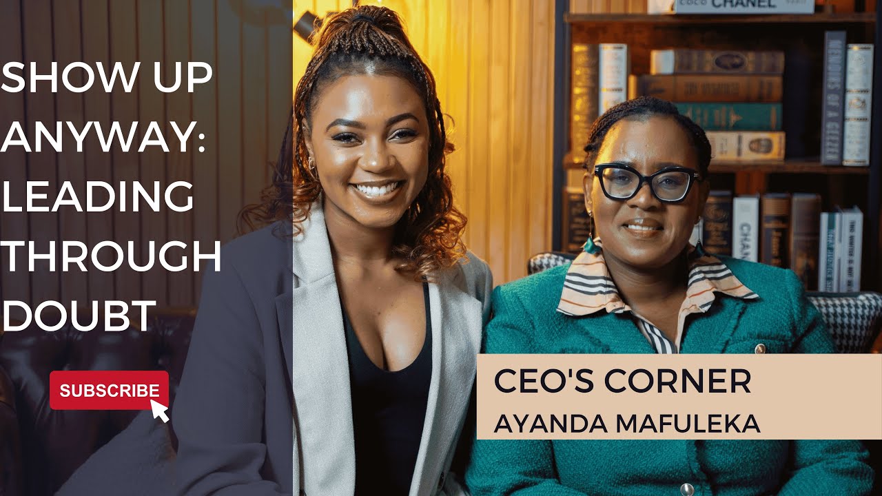 Ceo's Corner | Show Up Anyway: Leading Through Doubt with Purpose | Ayanda Mafuleka