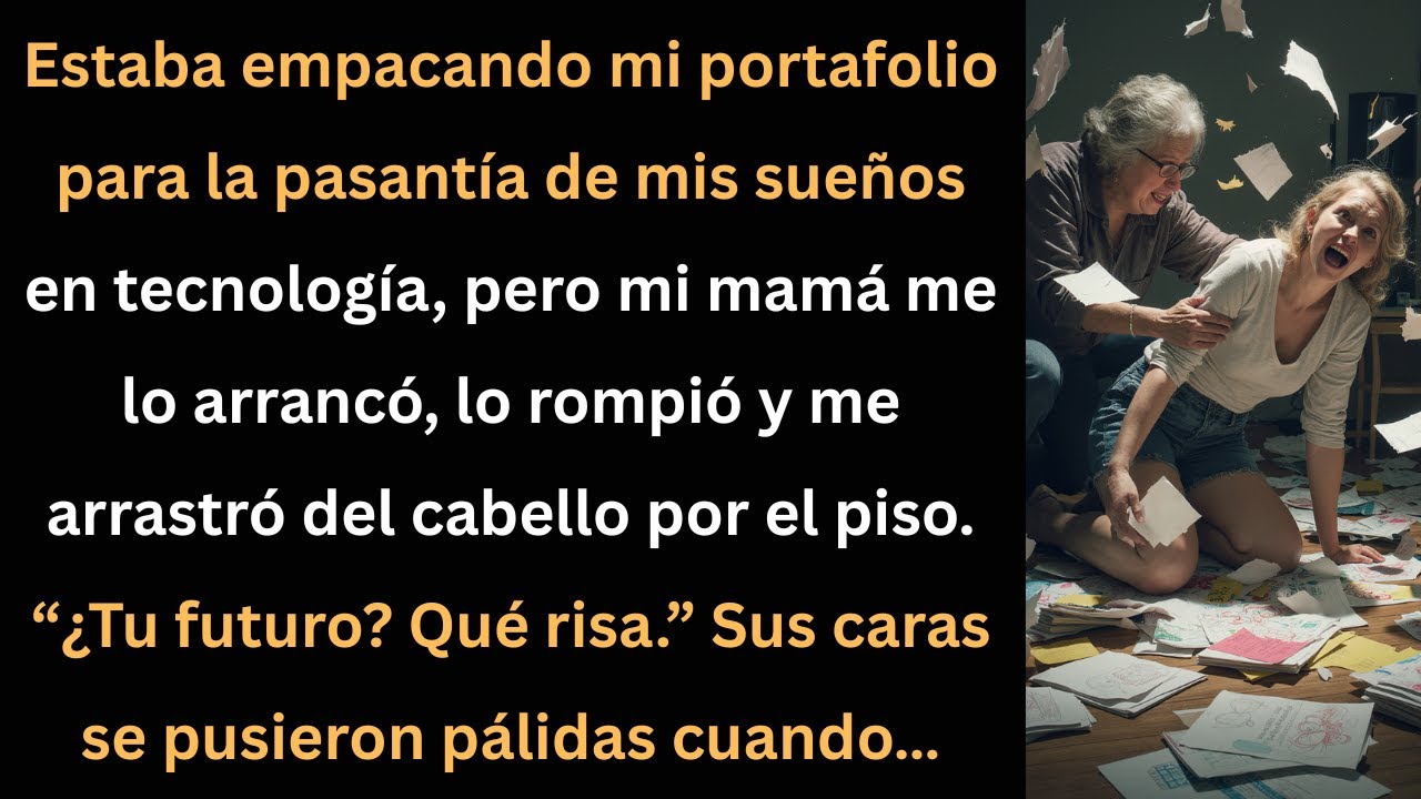 Mi mamá destruyó mi portafolio y me arrastró del cabello… ¿Mi futuro? Qué risa.