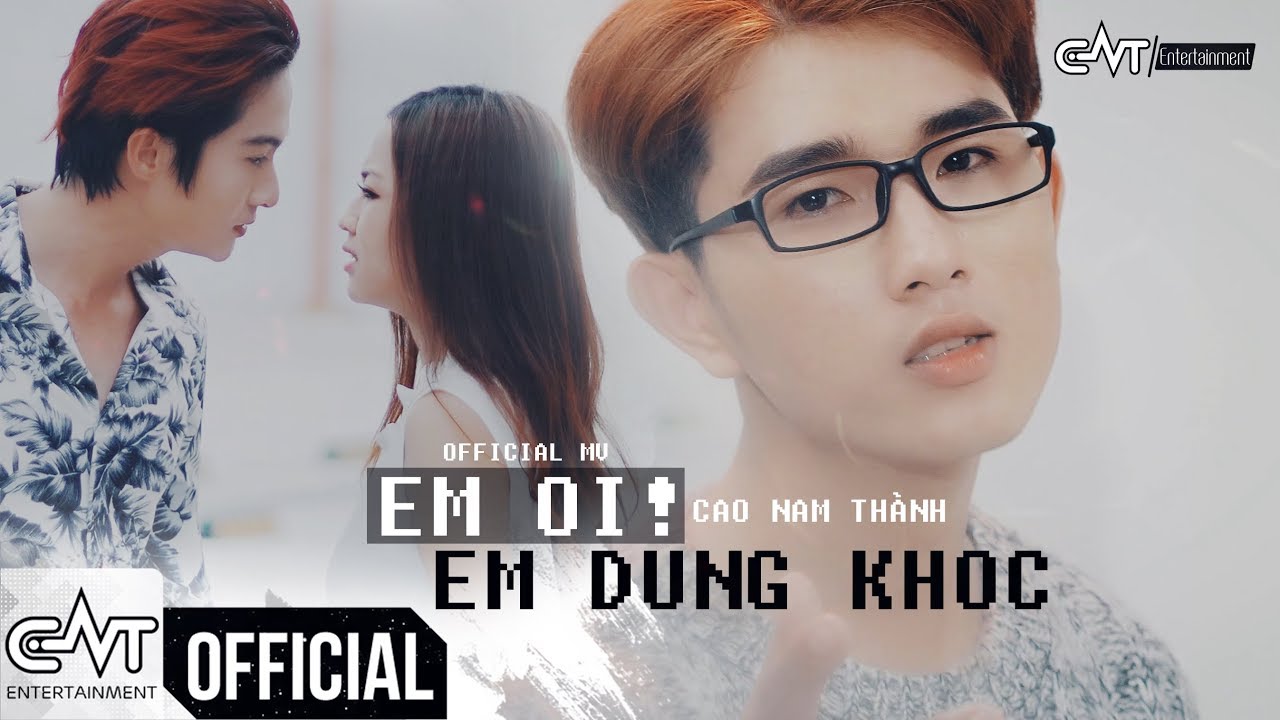 Em Ơi Em Đừng Khóc - Cao Nam Thành (OFFICIAL MV) | Từ khi gặp em anh mới biết thế nào là yêu