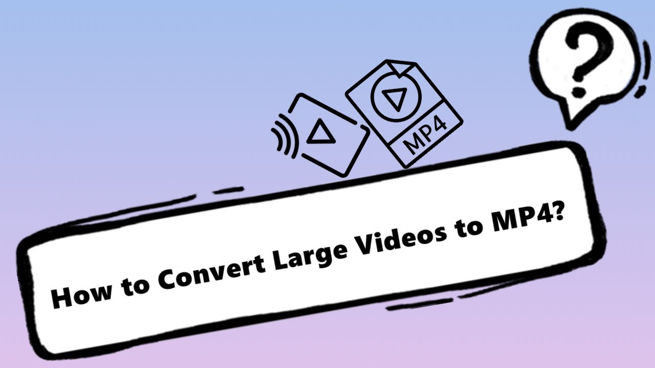 How to Convert Large Videos to MP4