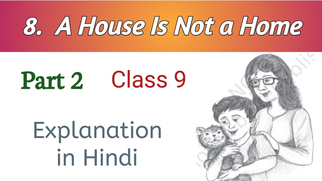 A house is not a home | Part 2| Class 9| explanation in Hindi