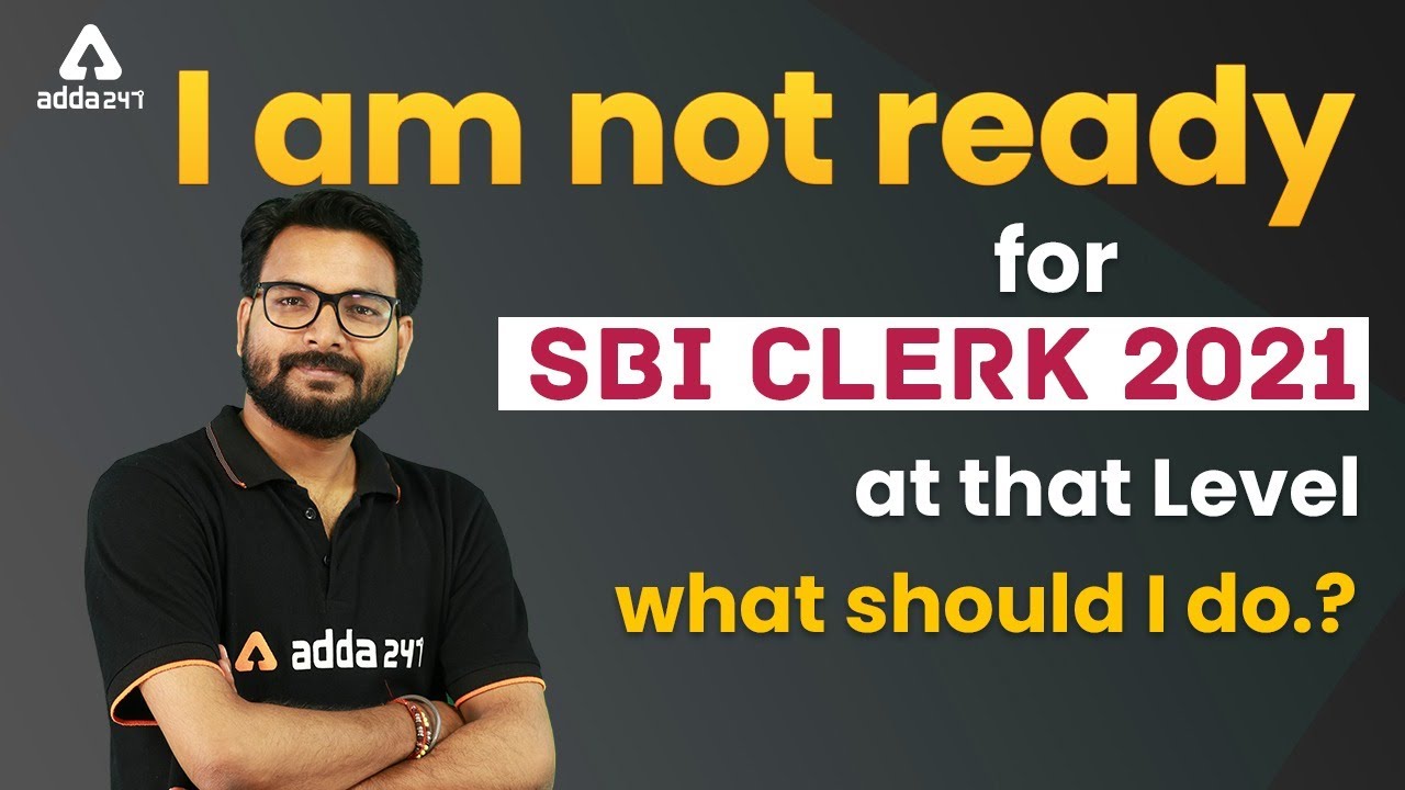 I am not ready for SBI CLERK 2021 at that level what should I do ?