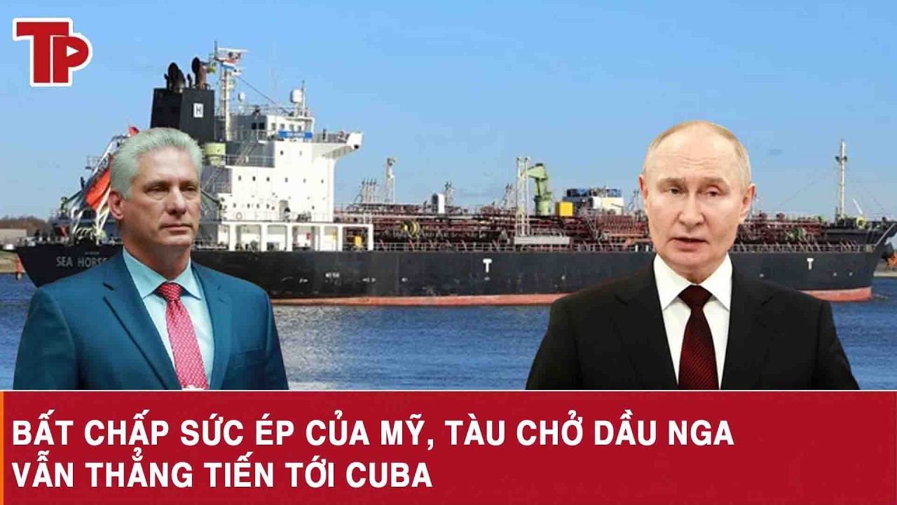 Bất chấp sức ép của Mỹ, tàu chở dầu Nga vẫn thẳng tiến tới Cuba