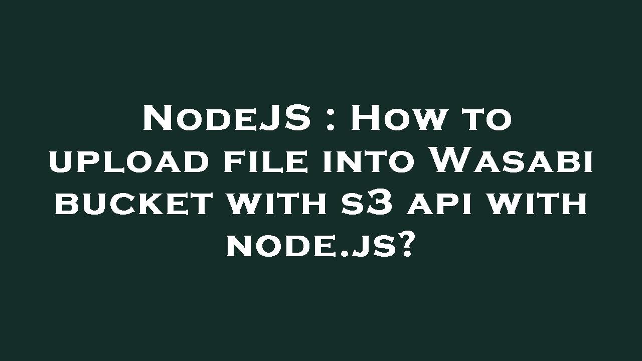 NodeJS : How to upload file into Wasabi bucket with s3 api with node.js?