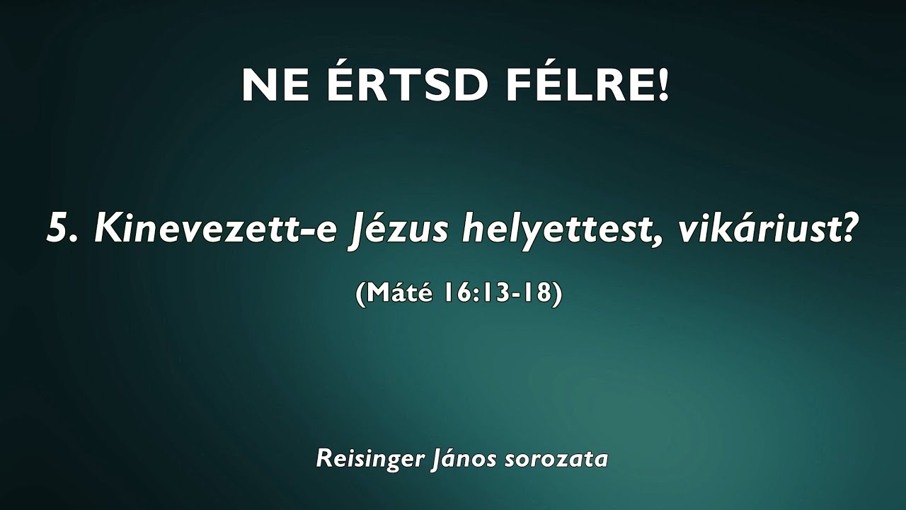 NE ÉRTSD FÉLRE! - 5. Kinevezett-e Jézus helyettest, vikáriust?