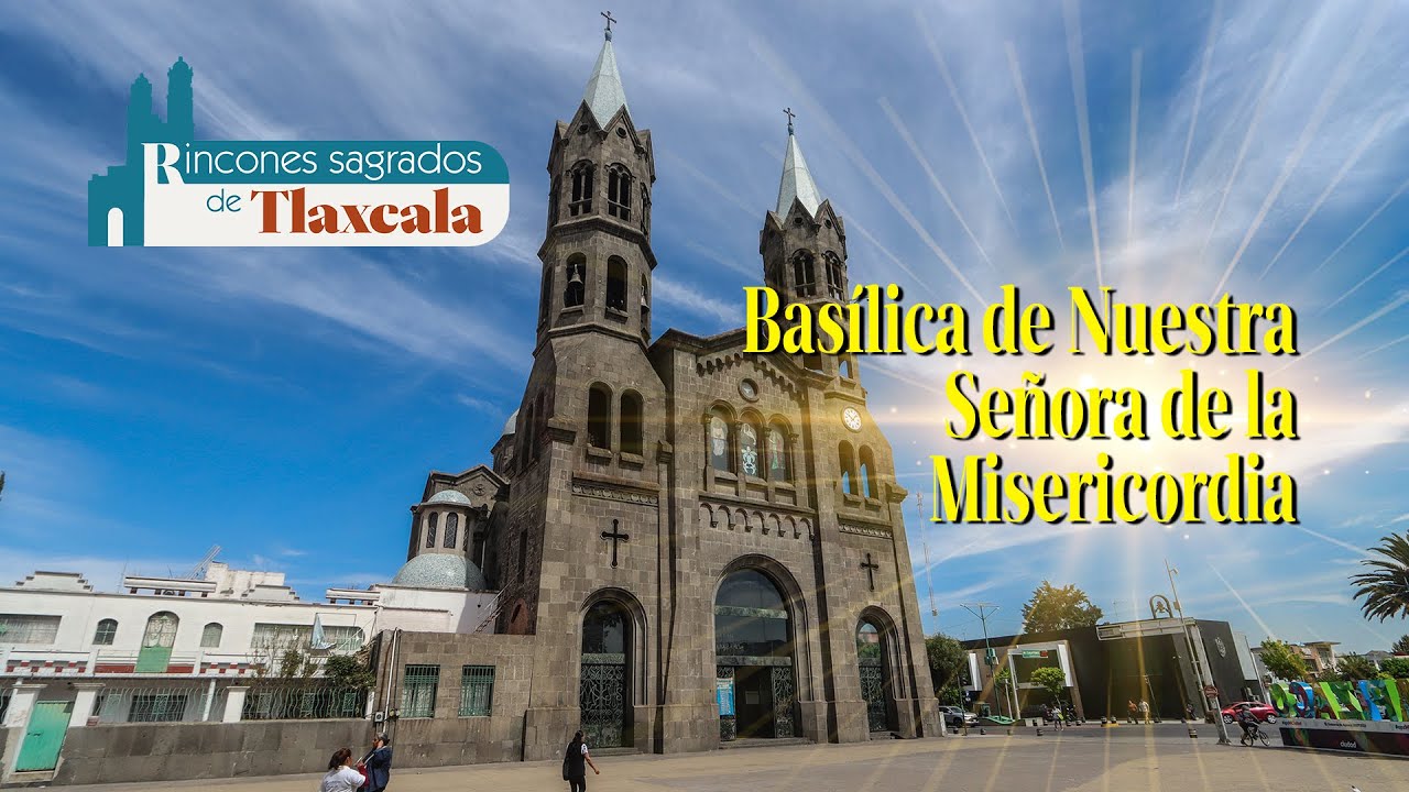 Rincones Sagrados de Tlaxcala | Basílica de Nuestra Señora de la Misericordia