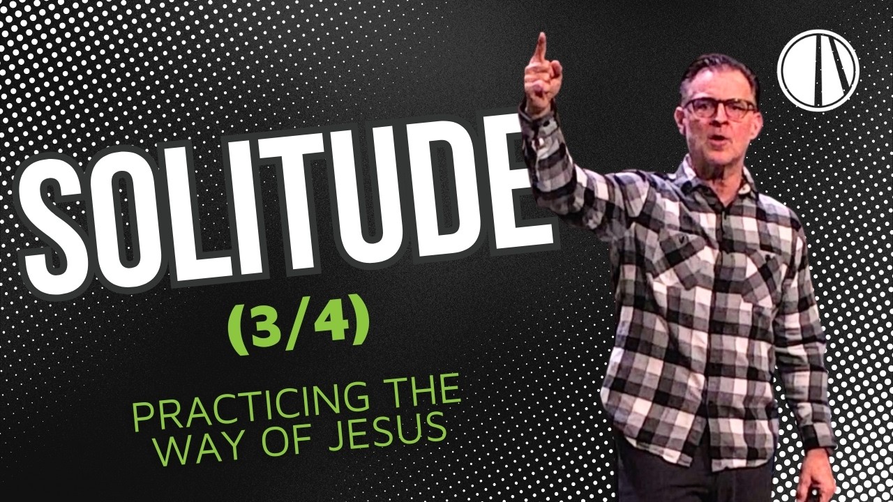 Practicing the Way of Jesus | Solitude (3/4) | Pastor Dan Williams