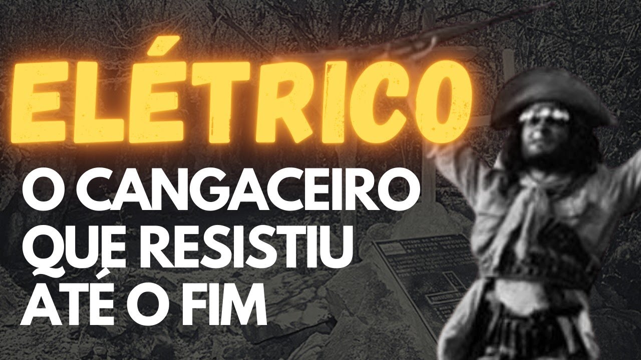 ELÉTRICO O CANGACEIRO QUE RESISTIU ATÉ O FIM