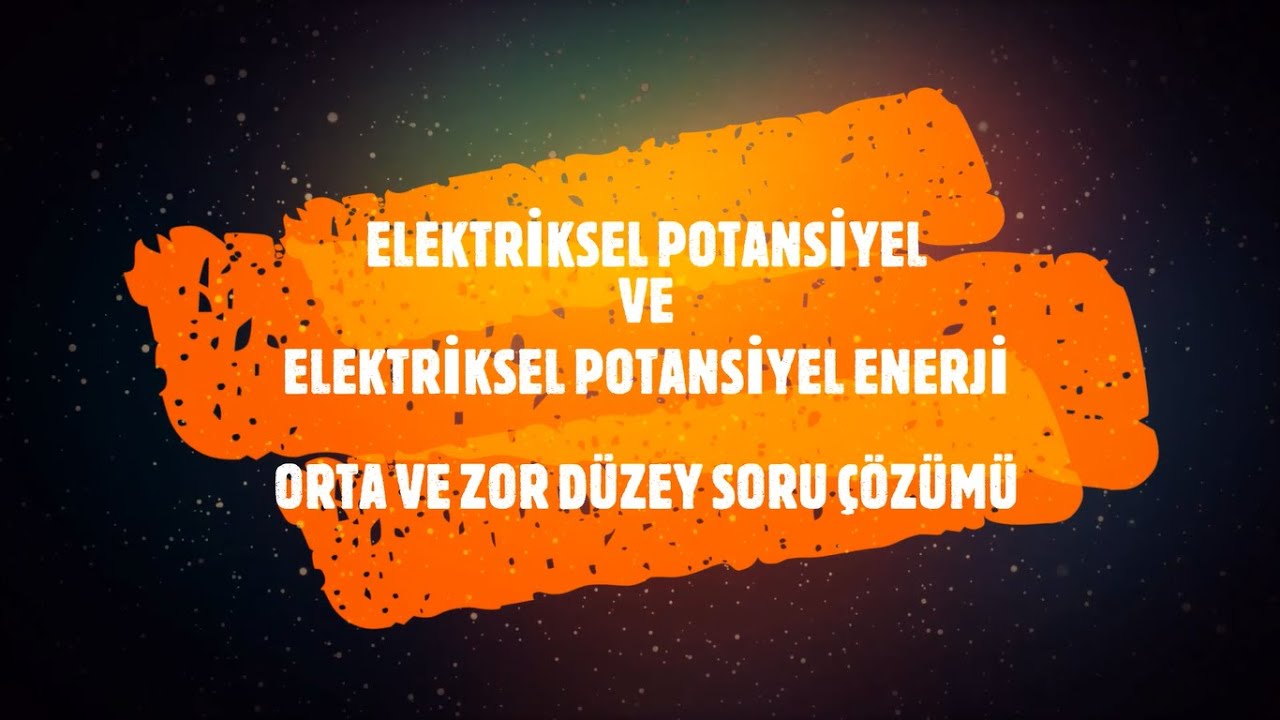 ELEKTRİKSEL POTANSİYEL - ELEKTRİKSEL POTANSİYEL ENERJİ - ORTA VE ZOR DÜZEY SORU ÇÖZÜMÜ