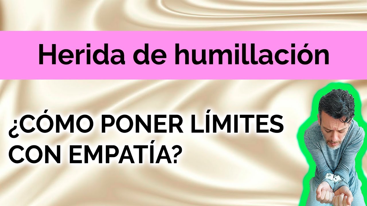 HERIDA DE HUMILLACIÓN: ¿CÓMO PONER LÍMITES CON EMPATÍA?