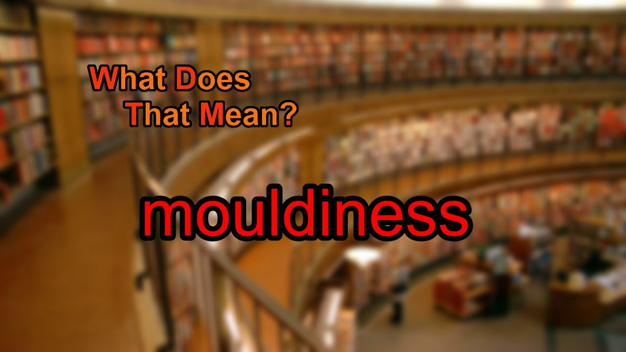 What does mouldiness mean?