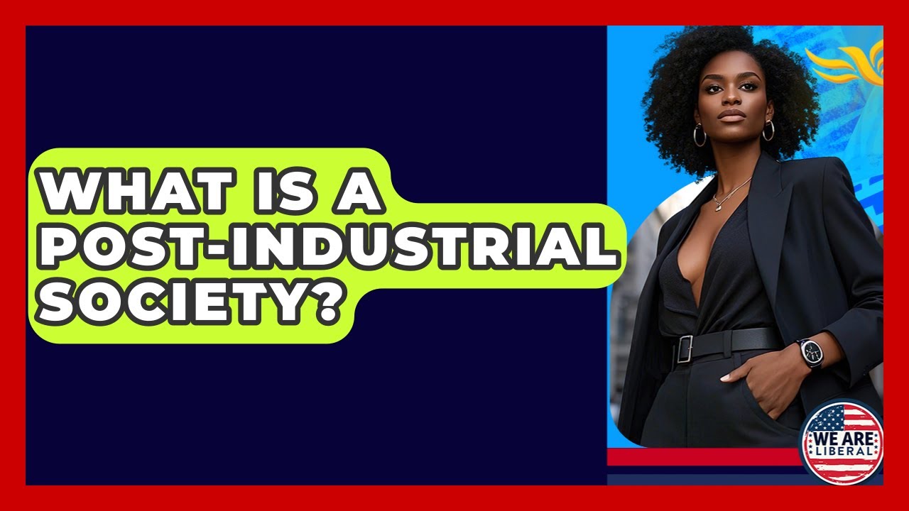 What Is A Post-industrial Society? - We Are Liberal