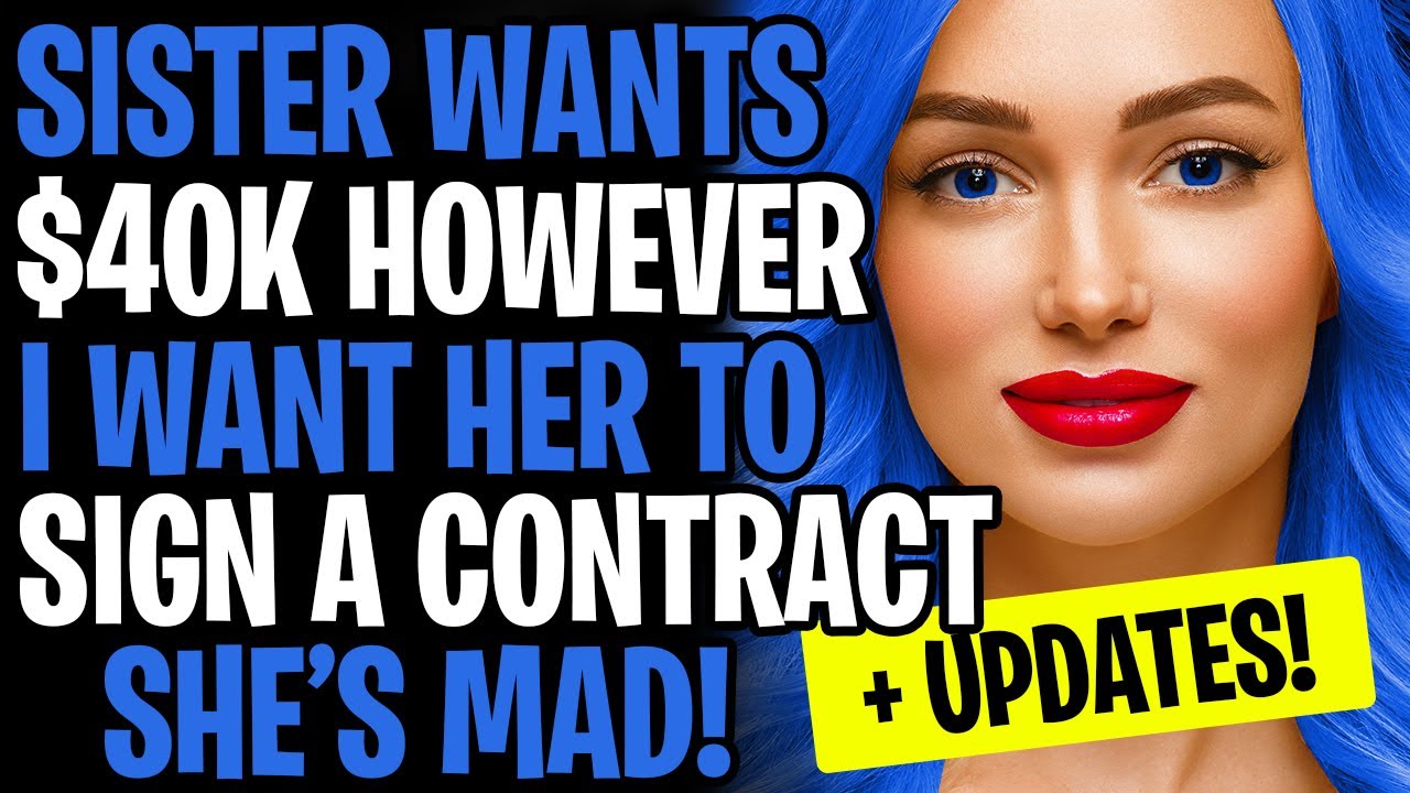 Sister Wants $40K, I Want Her To Sign A Contract. She's NOT Happy!