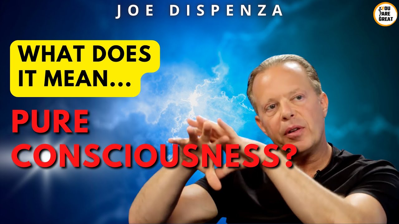 Joe Dispenza:  What does it mean 𝗣𝗨𝗥𝗘 𝗖𝗢𝗡𝗦𝗖𝗜𝗢𝗨𝗦𝗡𝗘𝗦𝗦❓