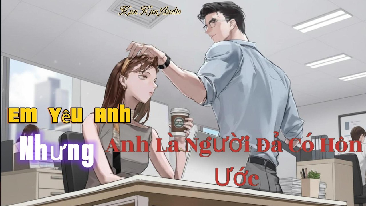 Full Audio - Tập 18 - EM YÊU ANH NHƯNG ANH LÀ NGƯỜI ĐẢ CÓ HÔN ƯỚC | KunKunAudio