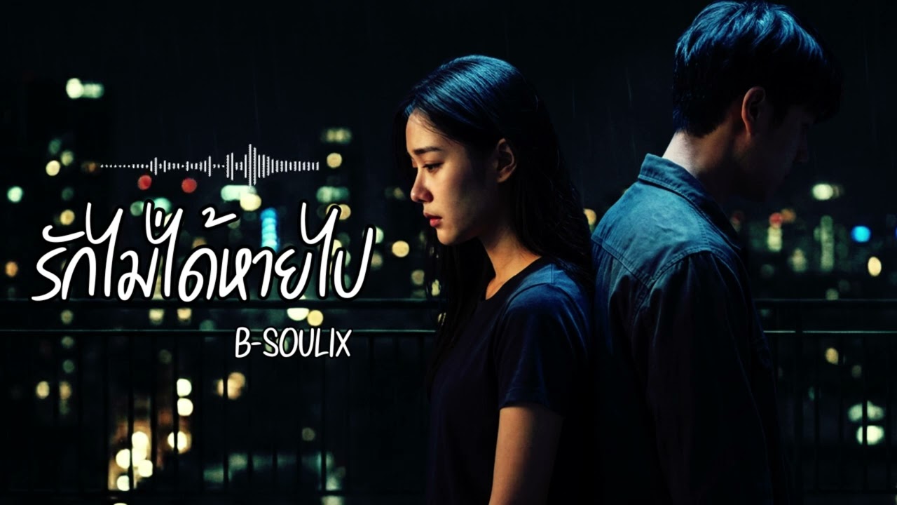 รักไม่ได้หายไป - B-SOULIX (Official Lyric Video) | เพลงเศร้าคนเลิกกัน แต่ยังรักอยู่