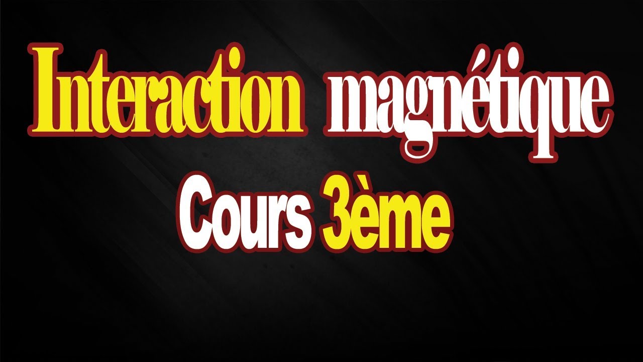 Interaction magnétique cours 3eme sciences math technique info