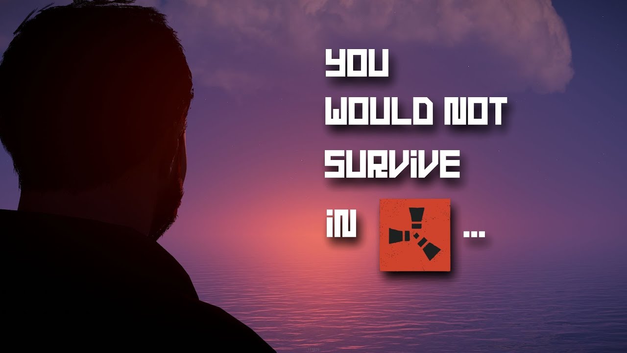 You Would Not Survive In Rust...