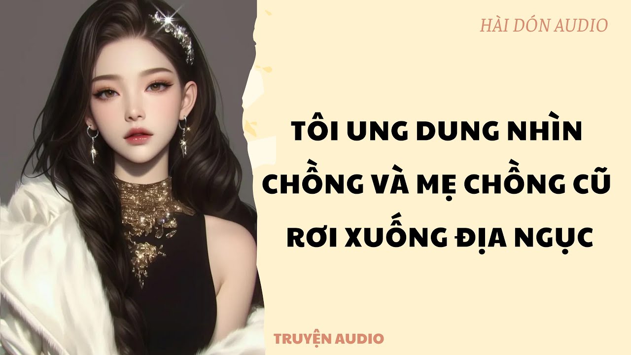 TÔI UNG DUNG NHÌN CHỒNG VÀ MẸ CHỒNG CŨ RƠI XUỐNG ĐỊA NGỤC | HÀI DÓN AUDIO | TRUYỆN AUDIO