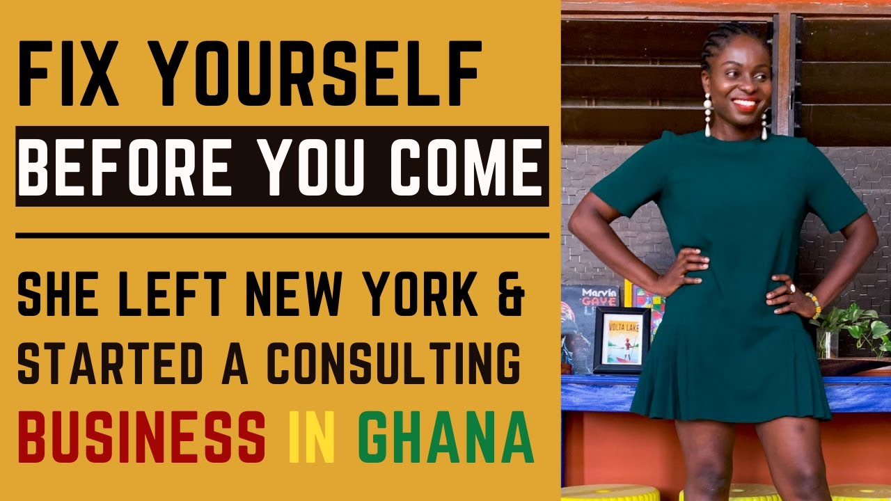 Fix Yourself Before You Come I She Left New York & Started A Consulting Business In Ghana