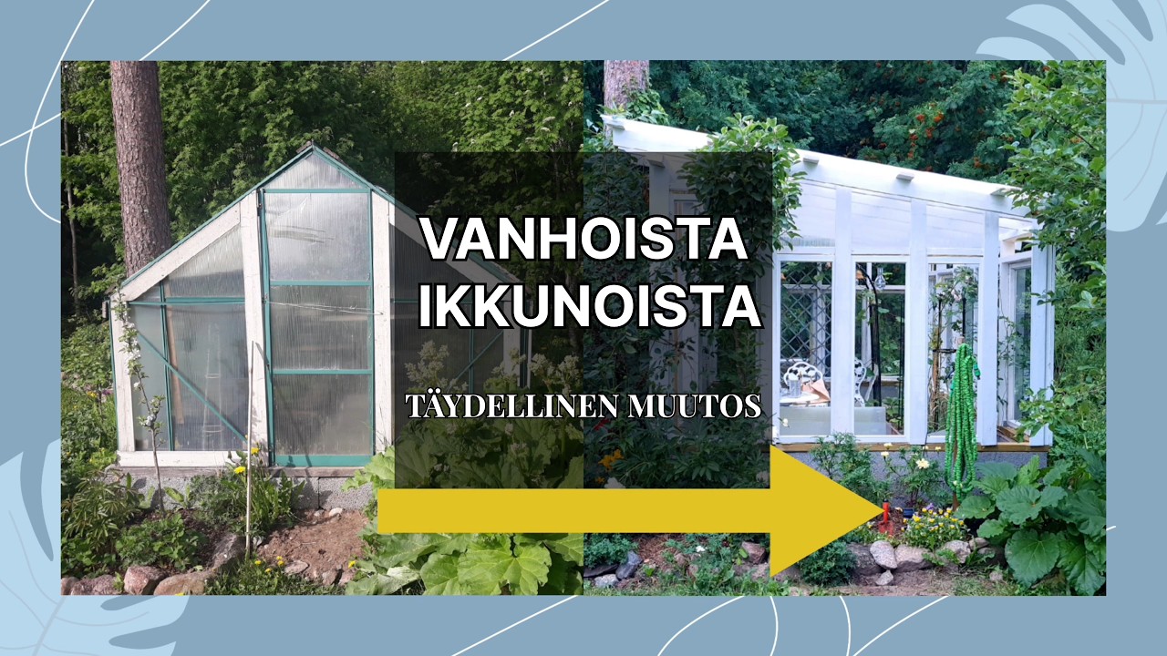 Kasvihuone vanhoista ikkunoista - Täydellinen muutos!
