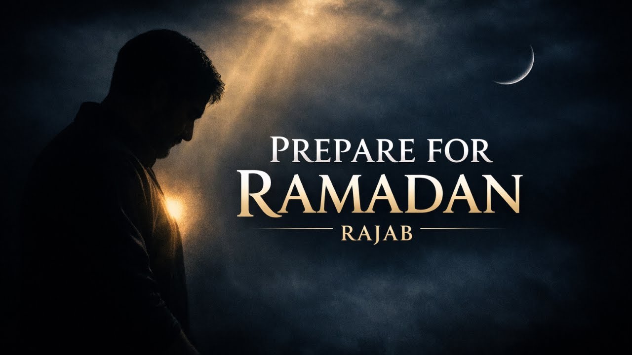 Prepare for Ramadan the Right Way | Rajab Is Where It Begins