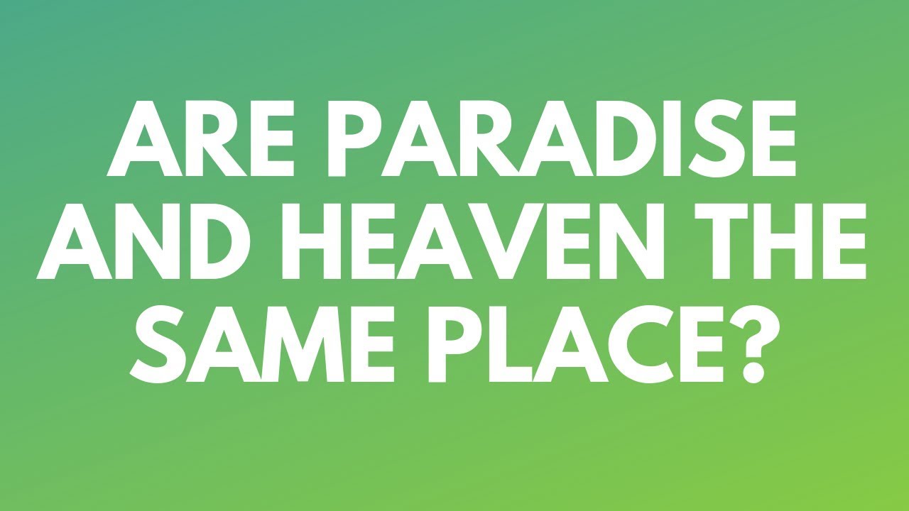 Are Paradise and Heaven the Same Place? - Your Questions, Honest Answers