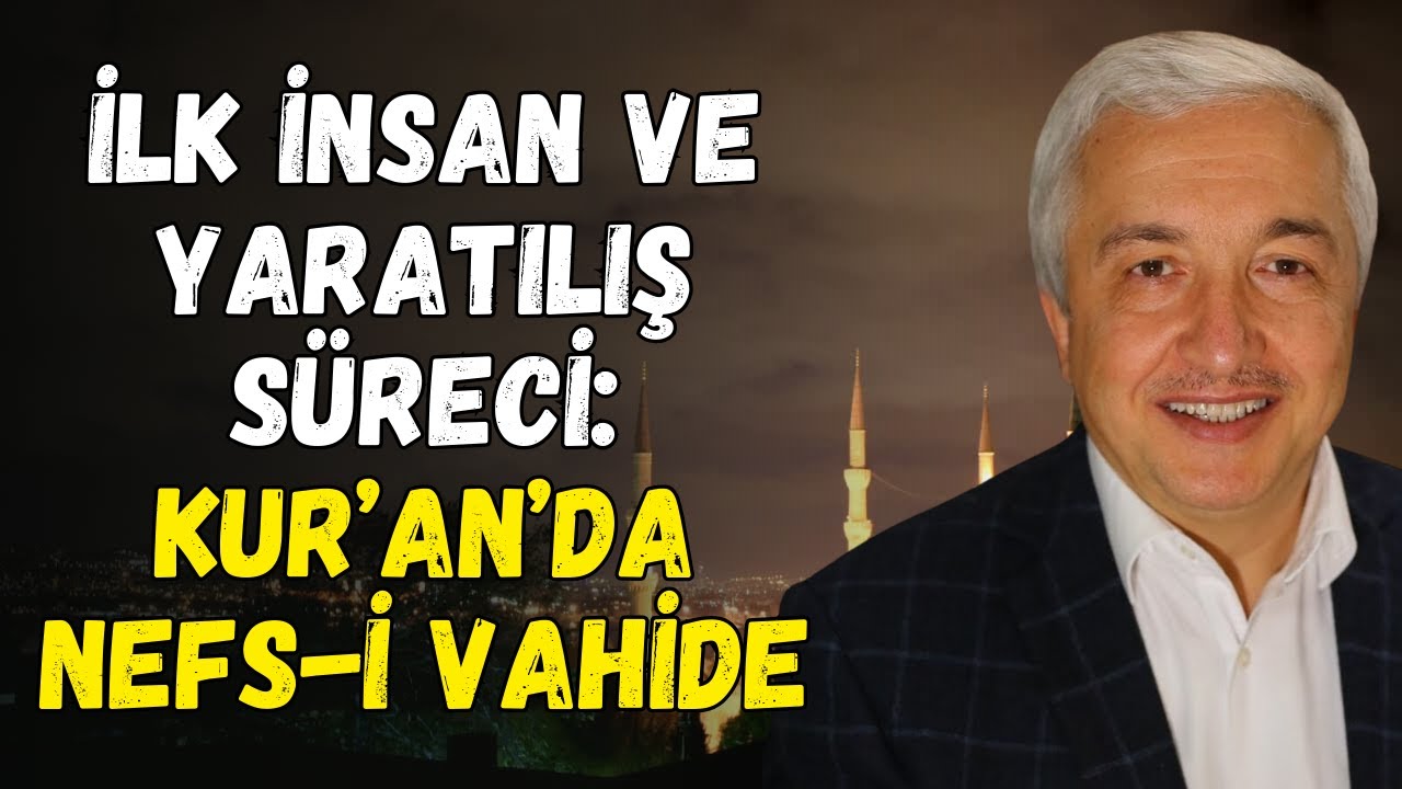 Kur’an’da Nefs-i Vahide Kavramı ve İnsanın Yaratılışı | Mehmet Okuyan
