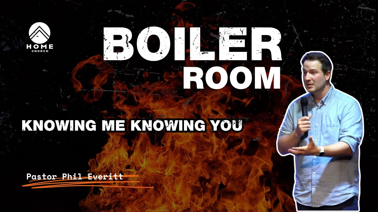 Knowing Me Kowing You | Pastor Phil Everitt | The Boiler Room