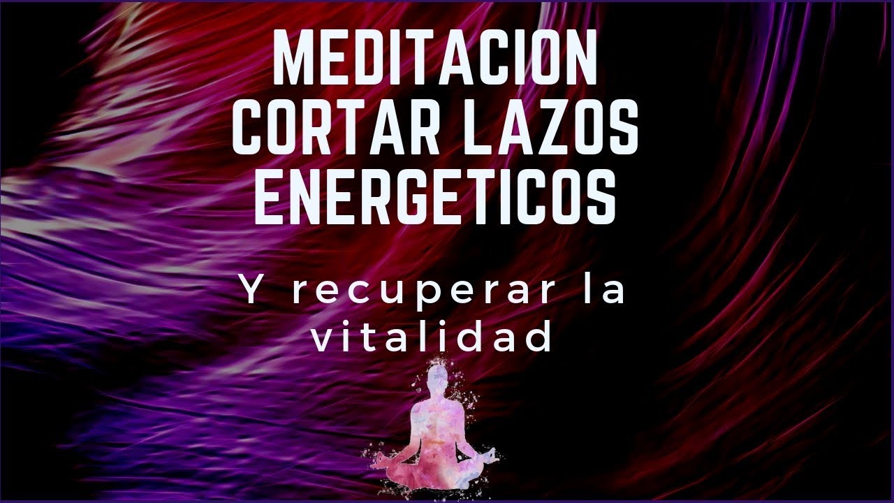 ♥ MEDITACIÓN GUIADA - DISOLUCIÓN DE LAZOS ENERGÉTICOS ♥