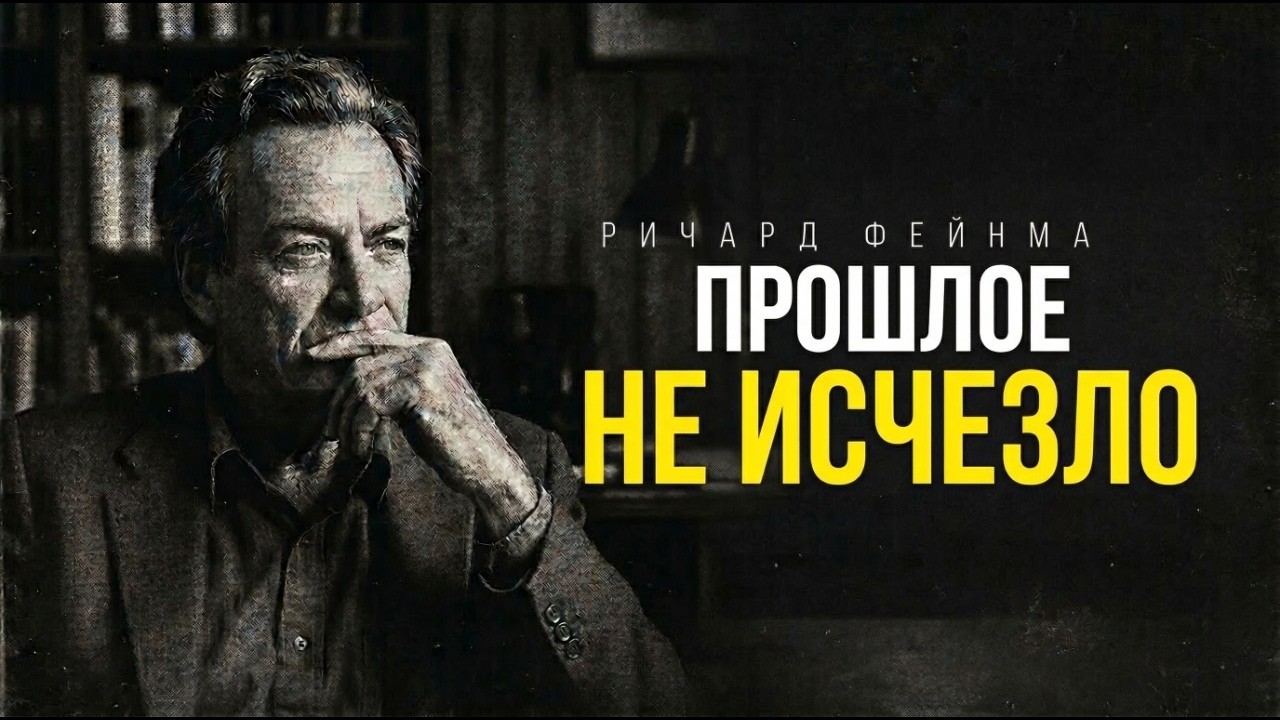 ФЕЙНМАН: ВАШЕ ПРОШЛОЕ ВСЕ ЕЩЕ СУЩЕСТВУЕТ. ТАЙНА БЛОЧНОЙ ВСЕЛЕННОЙ