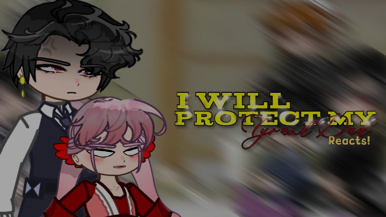 I Will Protect My Tyrant Dad Reacts || Chisukii || 1/1