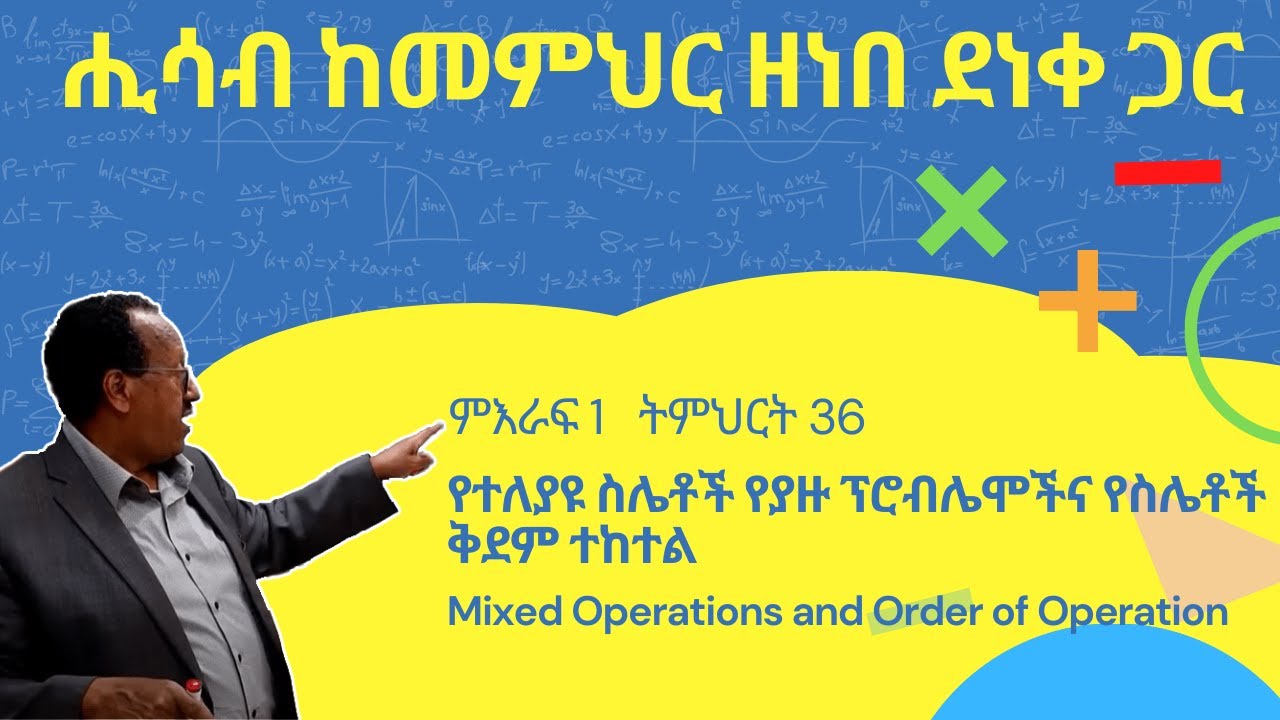 Unit 1 Lesson 35 | ምእራፍ 1 ትምህርት 35 | የተለያዩ ስሌቶች የያዙ ፕሮብሌሞችና የስሌቶች ቅደም ተከተል | ሒሳብ ከመምህር ዘነበ ደነቀ ጋር