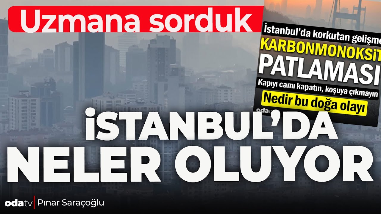 İstanbul'da Neler Oluyor? Karbonmonoksit Patlamasına Dikkat! Uzmana Sorduk! Neler Anlattı?