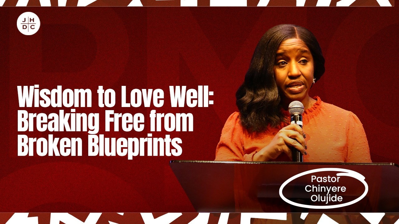 Wisdom to Love Well:Breaking Free From Broken Blueprints | Pastor Chinyere Olujide