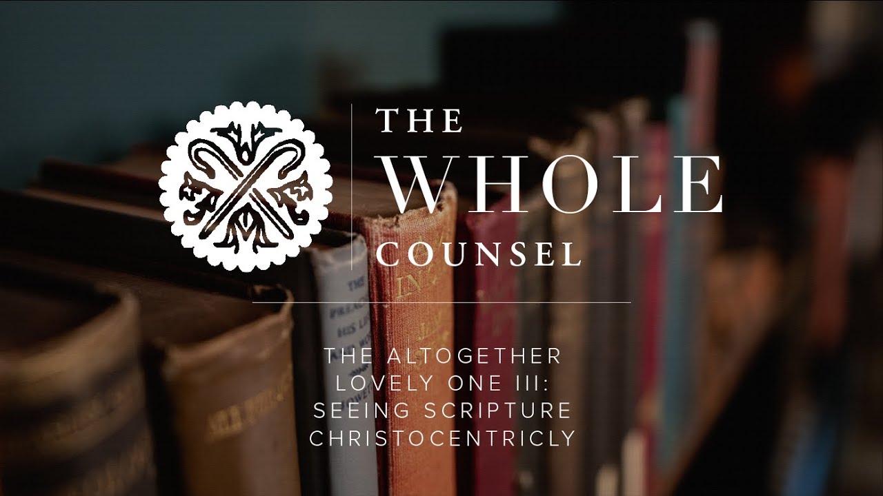 The Altogether Lovely One III: Seeing Scripture Christocentricly